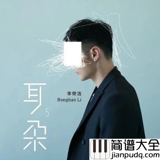 耳朵吉他谱_李荣浩_你的那个重要的人，现在也一定过的很好吧